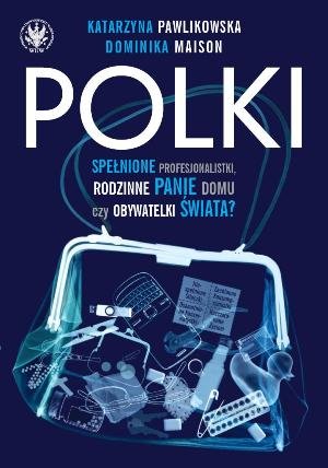 Polki. Spełnione Profesjonalistki, Rodzinne Panie Domu czy Obywatelki Świata?